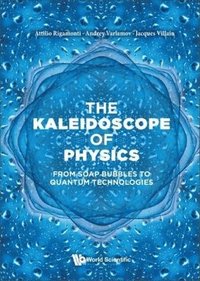 bokomslag Kaleidoscope Of Physics, The: From Soap Bubbles To Quantum Technologies