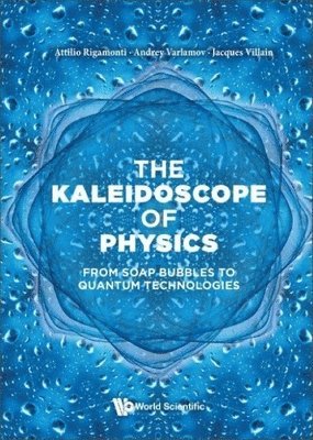 Attilio Rigamonti, Andrey Varlamov, Jacques Villain - KALEIDOSCOPE OF PHYSICS, THE: FROM SOAP BUBBLES TO QUANTUM TECHNOLOGIES, Inbunden