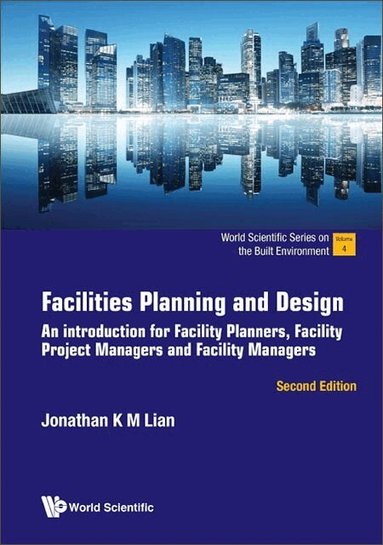 Jonathan K M Lian - FACILITIES PLANNING AND DESIGN: AN INTRODUCTION FOR FACILITY PLANNERS, FACILITY PROJECT MANAGERS AND FACILITY MANAGERS (SECOND EDITION), Inbunden