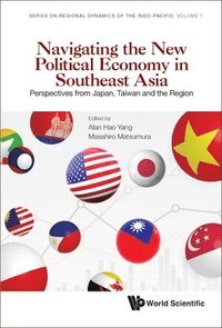 bokomslag Navigating The New Political Economy In Southeast Asia: Perspectives From Japan, Taiwan And The Region