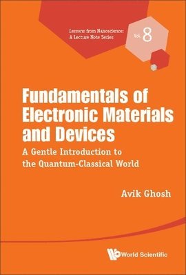 Fundamentals Of Electronic Materials And Devices: A Gentle Introduction To The Quantum-classical World 1