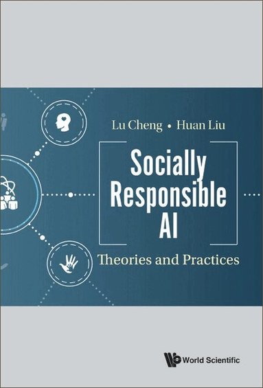 Lu Cheng, Huan Liu - SOCIALLY RESPONSIBLE AI: THEORIES AND PRACTICES, Inbunden