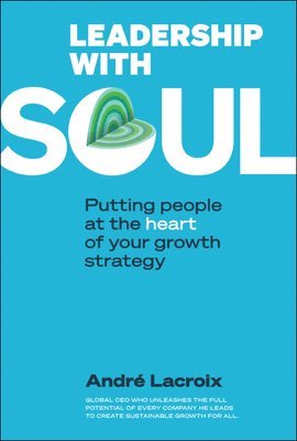 bokomslag Leadership With Soul: Putting People At The Heart Of Your Growth Strategy