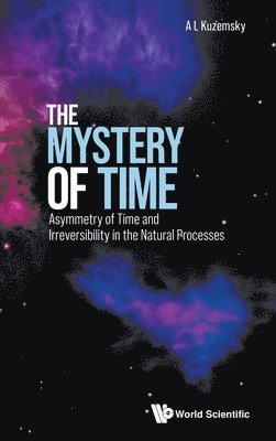 bokomslag Mystery Of Time, The: Asymmetry Of Time And Irreversibility In The Natural Processes