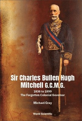 bokomslag Sir Charles Bullen Hugh Mitchell G.c.m.g.: 1836 To 1899 - The Forgotten Colonial Governor