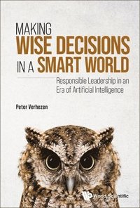 bokomslag Making Wise Decisions In A Smart World: Responsible Leadership In An Era Of Artificial Intelligence