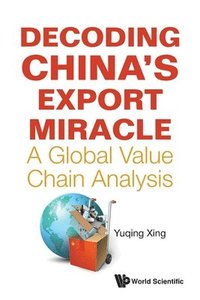 bokomslag Decoding China's Export Miracle: A Global Value Chain Analysis