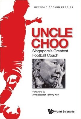 Reynold Godwin Pereira, PEREIRA REYNOLD GODWIN - Uncle Choo: Singapore's Greatest Football Coach, Inbunden
