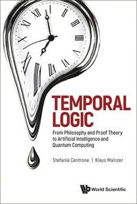bokomslag Temporal Logic: From Philosophy And Proof Theory To Artificial Intelligence And Quantum Computing