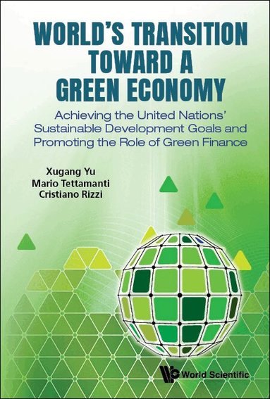 Xugang Yu, Mario Tettamanti, Cristiano Rizzi - WORLD'S TRANSITION TOWARD A GREEN ECONOMY: ACHIEVING THE UNITED NATIONS' SUSTAINABLE DEVELOPMENT GOALS AND PROMOTING THE ROLE OF GREEN FINANCE, Inbunden