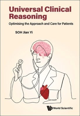 Jian Yi Soh, Soh Jian Yi, SOH JIAN YI - Universal Clinical Reasoning: Optimising The Approach And Care For Patients, Häftad