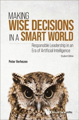 Making Wise Decisions In A Smart World: Responsible Leadership In An Era Of Artificial Intelligence (Student Edition) 1