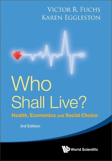 Victor R Fuchs, Karen Eggleston - WHO SHALL LIVE? HEALTH, ECONOMICS AND SOCIAL CHOICE (3RD EDITION), Häftad