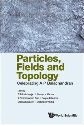 Particles, Fields And Topology: Celebrating A. P. Balachandran 1
