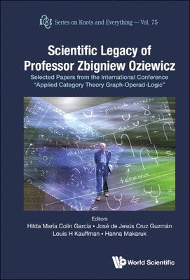 GARCIA HILDA MARIA COLIN, Garcia Hilda Maria Colin, Hilda Maria Colin Garcia, Jose De Jesus Cruz Guzman, Louis H Kauffman, Hanna Makaruk, Jose de Jesus Cruz Guzman - Scientific Legacy Of Professor Zbigniew Oziewicz: Selected Papers From The International Conference "Applied Category Theory Graph-operad-logic", Inbunden