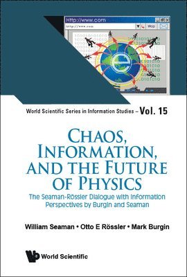 William Seaman, Otto E Rössler, Mark Burgin - CHAOS, INFORMATION, AND THE FUTURE OF PHYSICS: THE SEAMAN-ROSSLER DIALOGUE WITH INFORMATION PERSPECTIVES BY BURGIN AND SEAMAN, Inbunden