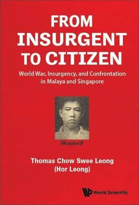 From Insurgent To Citizen: World War, Insurgency, And Confrontation In Malaya And Singapore 1