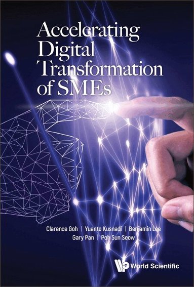 Clarence Goh, Yuanto Kusnadi, Benjamin Lee, Gary Pan, Sun Seow Poh - ACCELERATING DIGITAL TRANSFORMATION OF SMES, Inbunden