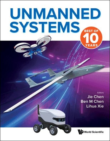 Chen Jie, Jie Chen, Ben M Chen, Lihua Xie - UNMANNED SYSTEMS: BEST OF 10 YEARS, Inbunden