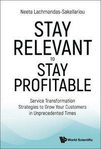bokomslag Stay Relevant To Stay Profitable: Service Transformation Strategies To Grow Your Customers In Unprecedented Times
