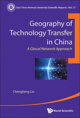 Chengliang Liu - GEOGRAPHY OF TECHNOLOGY TRANSFER IN CHINA: A GLOCAL NETWORK APPROACH, Inbunden