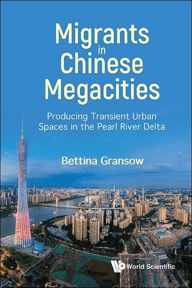 Bettina Gransow - MIGRANTS IN CHINESE MEGACITIES: PRODUCING TRANSIENT URBAN SPACES IN THE PEARL RIVER DELTA, Inbunden
