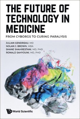 Julian Gendreau, Nolan J Brown, Shane Shahrestani, Ronald Sahyouni, Nolan J. Brown, GENDREAU JULIAN, Gendreau Julian - Future Of Technology In Medicine, The: From Cyborgs To Curing Paralysis, Häftad