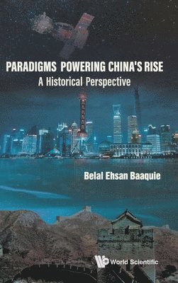 Belal Ehsan Baaquie - PARADIGMS POWERING CHINA'S RISE: A HISTORICAL PERSPECTIVE, Inbunden