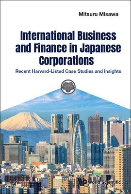 bokomslag International Business And Finance In Japanese Corporations: Recent Harvard-listed Case Studies And Insights