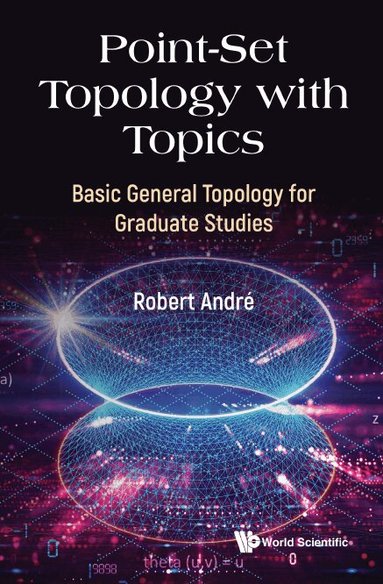 Robert André - POINT-SET TOPOLOGY WITH TOPICS: BASIC GENERAL TOPOLOGY FOR GRADUATE STUDIES, Inbunden