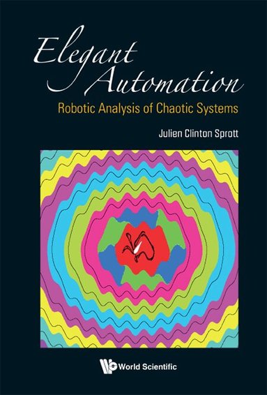 Julien Clinton Sprott - ELEGANT AUTOMATION: ROBOTIC ANALYSIS OF CHAOTIC SYSTEMS, Inbunden