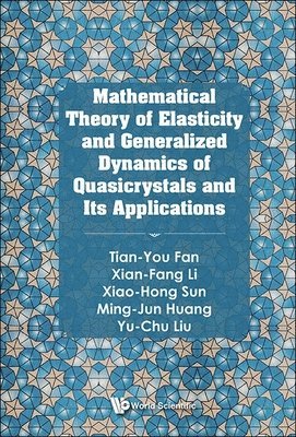 Tian-you Fan, Xian-fang Li, Xiao-hong Sun, Ming-jun Huang, Yu-chu Liu, Tian-You Fan, Xian-Fang Li, FAN TIAN-YOU, Fan Tian-You - Mathematical Theory Of Elasticity And Generalized Dynamics Of Quasicrystals And Its Applications, Inbunden