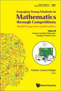bokomslag Engaging Young Students In Mathematics Through Competitions - World Perspectives And Practices: Volume Iii - Keeping Competition Mathematics Engaging In Pandemic Times
