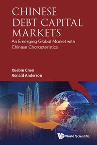 bokomslag Chinese Debt Capital Markets: An Emerging Global Market With Chinese Characteristics