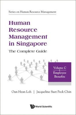 Oun Hean Loh, Jacqueline Suet Peck Chin, LOH OUN HEAN, Loh Oun Hean - Human Resource Management In Singapore - The Complete Guide, Volume C: Employee Benefits, Inbunden