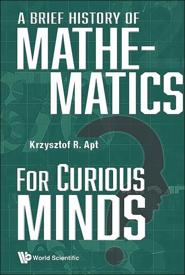 Krzysztof R Apt - BRIEF HISTORY OF MATHEMATICS FOR CURIOUS MINDS, A, Häftad