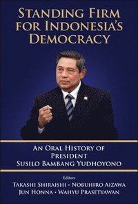 bokomslag Standing Firm For Indonesia's Democracy: An Oral History Of President Susilo Bambang Yudhoyono