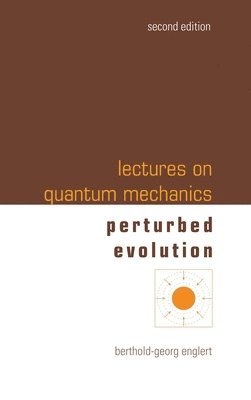 Berthold-Georg Englert - LECTURES ON QUANTUM MECHANICS (SECOND EDITION) - VOLUME 3: PERTURBED EVOLUTION, Inbunden