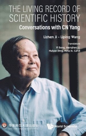 Living Record Of Scientific History, The: Conversations With C N Yang