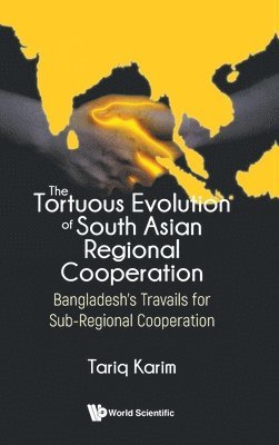 bokomslag Tortuous Evolution Of South Asian Regional Cooperation, The: Bangladesh's Travails For Sub-regional Cooperation