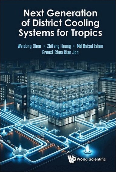 Weidong Chen, Zhifeng Huang, Md Raisul Islam, Ernest Kian Jon Chua - NEXT GENERATION OF DISTRICT COOLING SYSTEMS FOR TROPICS, Inbunden