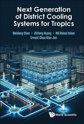 Weidong Chen, Zhifeng Huang, Md Raisul Islam, Ernest Kian Jon Chua, CHEN WEIDONG, Chen Weidong - Next Generation Of District Cooling Systems For Tropics, Inbunden