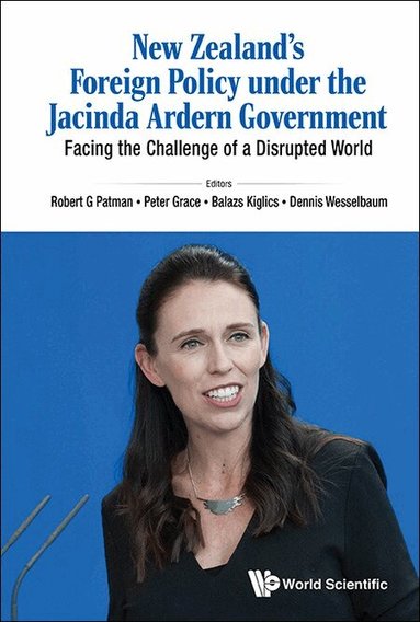 Patman Robert G, Robert G Patman, Peter Grace, Balazs Kiglics, Dennis Wesselbaum - NEW ZEALAND'S FOREIGN POLICY UNDER THE JACINDA ARDERN GOVERNMENT: FACING THE CHALLENGE OF A DISRUPTED WORLD, Inbunden