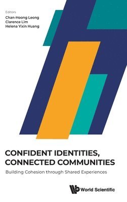 Leong Chan-Hoong, Chan-Hoong Leong, Clarence Lim, Helena Yixin Huang - CONFIDENT IDENTITIES, CONNECTED COMMUNITIES: BUILDING COHESION THROUGH SHARED EXPERIENCES, Inbunden