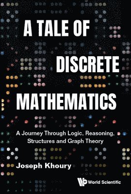 Tale Of Discrete Mathematics, A: A Journey Through Logic, Reasoning, Structures And Graph Theory 1