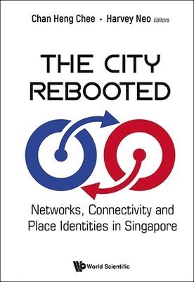 City Rebooted, The: Networks, Connectivity And Place Identities In Singapore 1