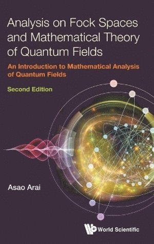 Asao Arai, Japan) Arai, Asao (Hokkaido Univ, ARAI ASAO, Arai Asao - Analysis On Fock Spaces And Mathematical Theory Of Quantum Fields: An Introduction To Mathematical Analysis Of Quantum Fields, Inbunden
