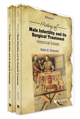 Yefim R Sheynkin - HISTORY OF MALE INFERTILITY AND ITS SURGICAL TREATMENT: HISTORICAL ESSAYS (IN 2 VOLUMES), Inbunden