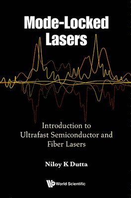 Niloy K Dutta, Niloy K. Dutta, DUTTA NILOY K, Dutta Niloy K - Mode-locked Lasers: Introduction To Ultrafast Semiconductor And Fiber Lasers, Inbunden