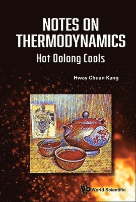 Hway Chuan Kang, KANG HWAY CHUAN, Kang Hway Chuan - Notes On Thermodynamics: Hot Oolong Cools, Inbunden